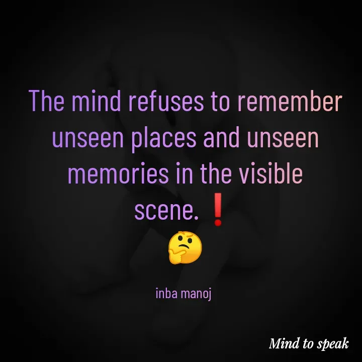 Quote by M.INBA😎☺️❤️ - The mind refuses to remember unseen places and unseen memories in the visible scene.❗
🤔

inba manoj  - Made using Quotes Creator App, Post Maker App