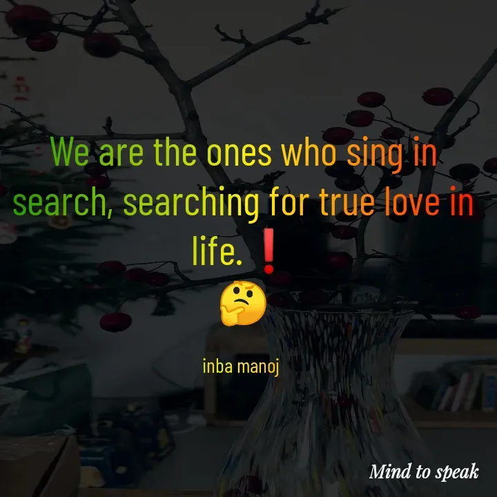 Quote by M.INBA😎☺️❤️ - We are the ones who sing in search, searching for true love in life.❗
🤔

inba manoj  - Made using Quotes Creator App, Post Maker App