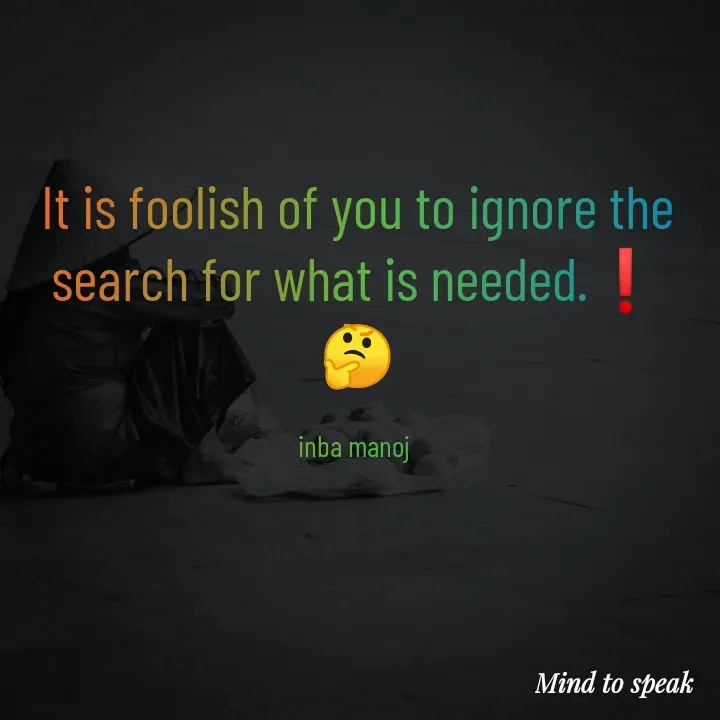 Quote by M.INBA😎☺️❤️ - It is foolish of you to ignore the search for what is needed.❗
🤔

inba manoj  - Made using Quotes Creator App, Post Maker App
