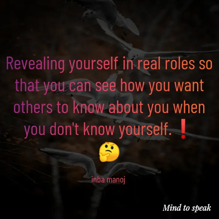 Quote by M.INBA😎☺️❤️ - Revealing yourself in real roles so that you can see how you want others to know about you when you don't know yourself.❗
🤔

inba manoj  - Made using Quotes Creator App, Post Maker App
