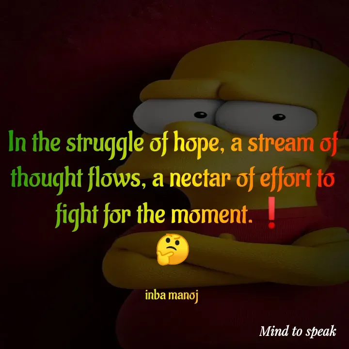 Quote by M.INBA😎☺️❤️ - In the struggle of hope, a stream of thought flows, a nectar of effort to fight for the moment.❗
🤔

inba manoj  - Made using Quotes Creator App, Post Maker App