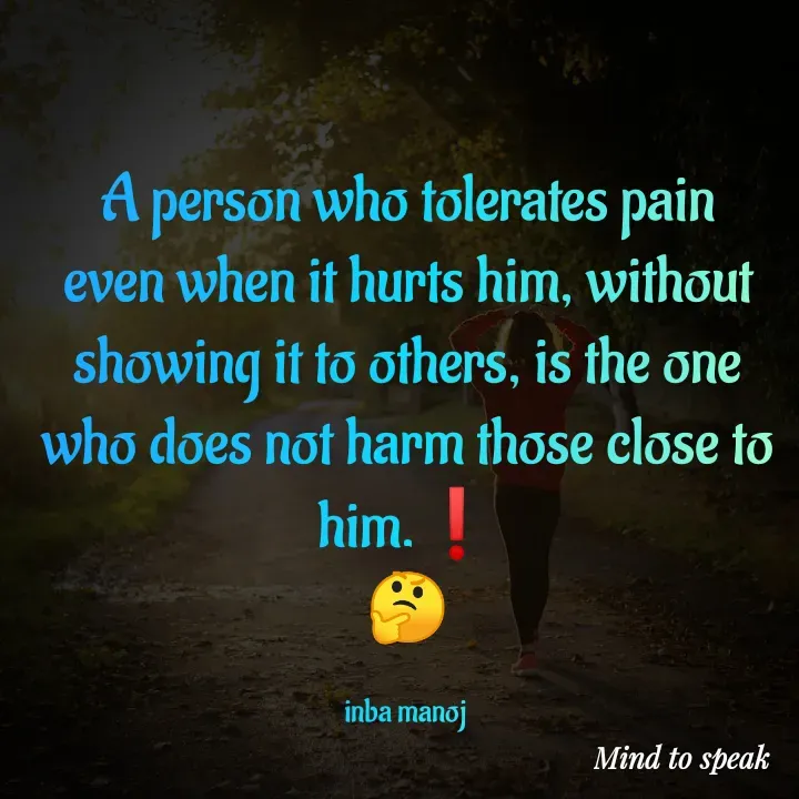 Quote by M.INBA😎☺️❤️ - A person who tolerates pain even when it hurts him, without showing it to others, is the one who does not harm those close to him.❗
🤔

inba manoj  - Made using Quotes Creator App, Post Maker App