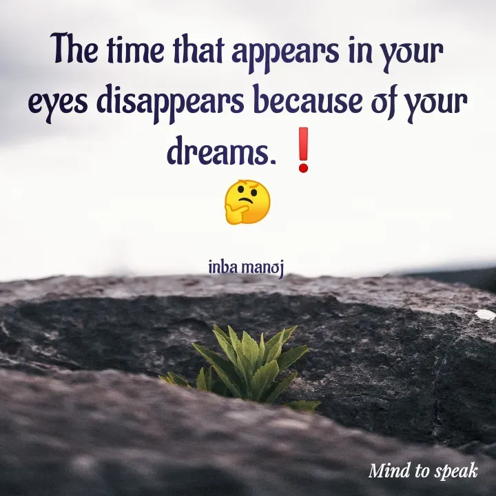 Quote by M.INBA😎☺️❤️ - The time that appears in your eyes disappears because of your dreams.❗
🤔

inba manoj  - Made using Quotes Creator App, Post Maker App