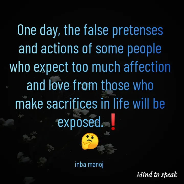 Quote by M.INBA😎☺️❤️ - One day, the false pretenses and actions of some people who expect too much affection and love from those who make sacrifices in life will be exposed.❗
🤔

inba manoj  - Made using Quotes Creator App, Post Maker App
