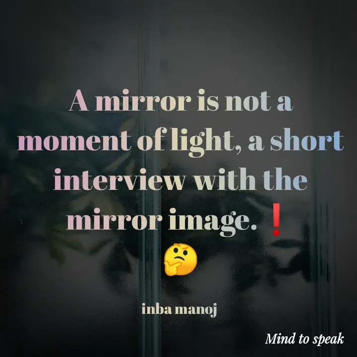 Quote by M.INBA😎☺️❤️ - A mirror is not a moment of light, a short interview with the mirror image.❗
🤔

inba manoj  - Made using Quotes Creator App, Post Maker App