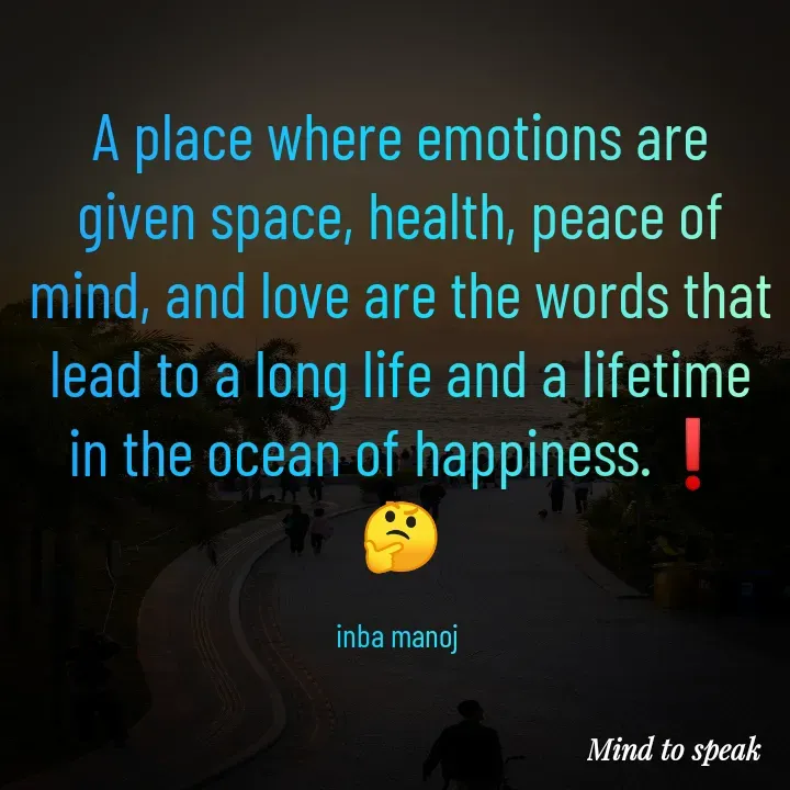Quote by M.INBA😎☺️❤️ - A place where emotions are given space, health, peace of mind, and love are the words that lead to a long life and a lifetime in the ocean of happiness.❗
🤔

inba manoj  - Made using Quotes Creator App, Post Maker App