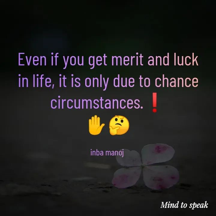 Quote by M.INBA😎☺️❤️ - Even if you get merit and luck in life, it is only due to chance circumstances.❗
✋🤔

inba manoj  - Made using Quotes Creator App, Post Maker App