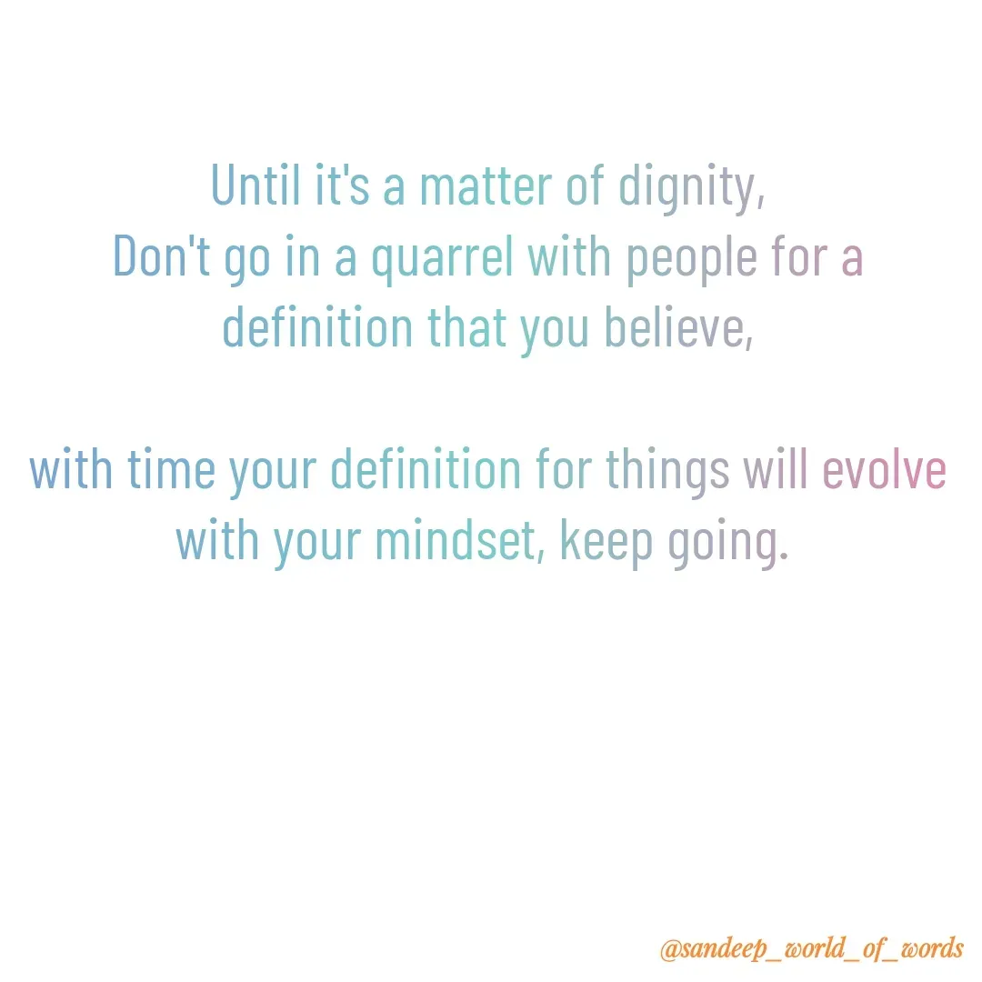 Quote by Sandeep - Until it's a matter of dignity,
Don't go in a quarrel with people for a definition that you believe,

with time your definition for things will evolve with your mindset, keep going.  - Made using Quotes Creator App, Post Maker App