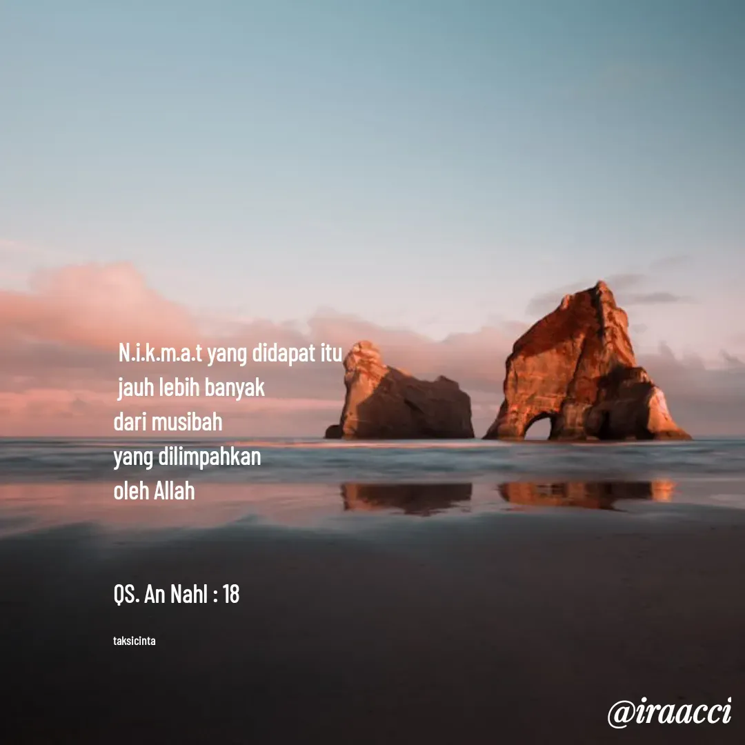 Quote by iraacci -  N.i.k.m.a.t yang didapat itu
 jauh lebih banyak 
dari musibah 
yang dilimpahkan 
oleh Allah 


QS. An Nahl : 18

taksicinta - Made using Quotes Creator App, Post Maker App