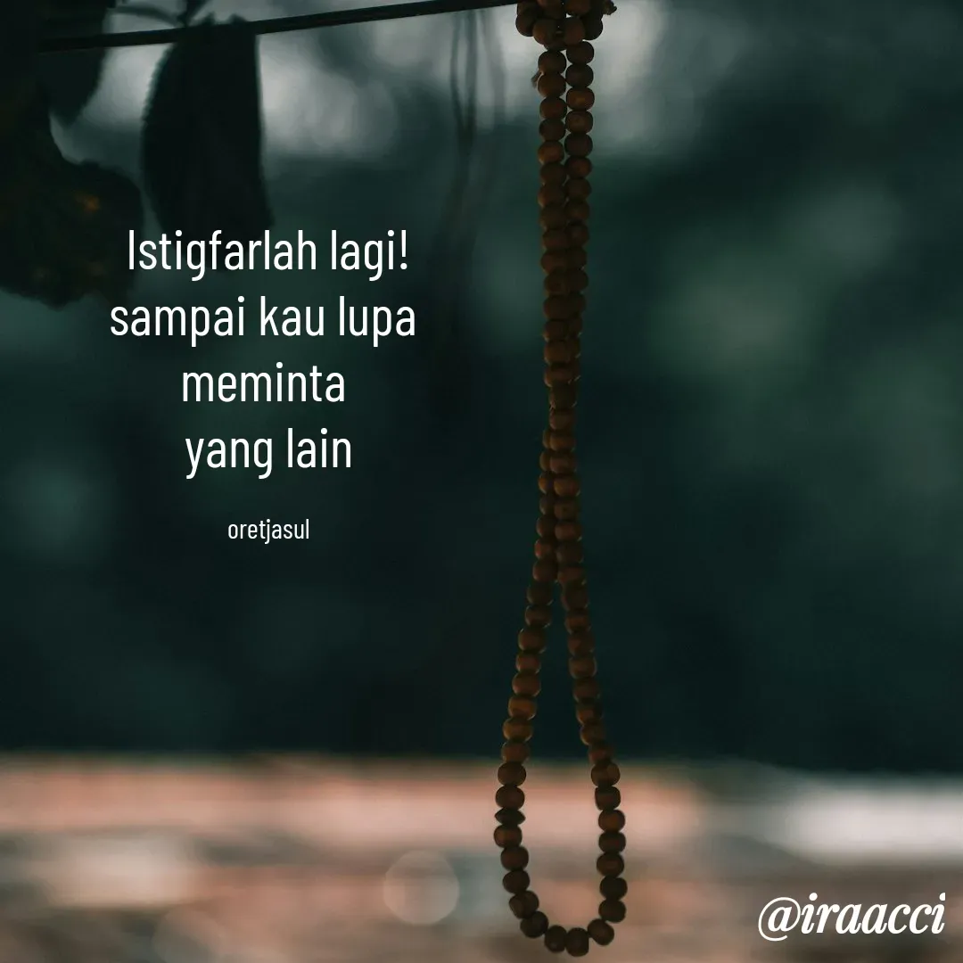 Quote by iraacci - Istigfarlah lagi!
sampai kau lupa 
meminta 
yang lain

oretjasul - Made using Quotes Creator App, Post Maker App