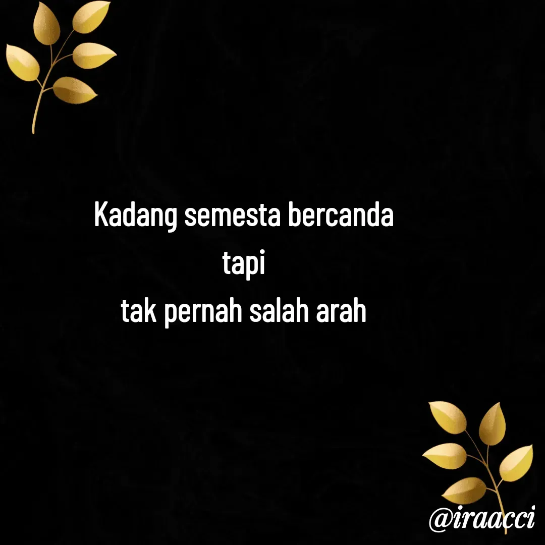 Quote by iraacci - Kadang semesta bercanda
tapi
tak pernah salah arah - Made using Quotes Creator App, Post Maker App