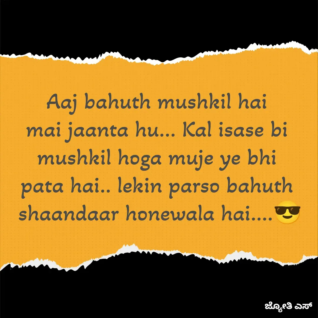 Quote by ಕನಸು❤️ - Aaj bahuth mushkil hai 
mai jaanta hu... Kal isase bi 
mushkil hoga muje ye bhi 
pata hai.. lekin parso bahuth 
shaandaar honewala hai....😎 - Made using Quotes Creator App, Post Maker App