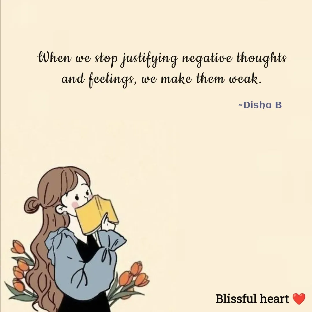 Quote by Disha B - When we stop justifying negative thoughts and feelings, we make them weak.

                                                                                           ~Disha B  - Made using Quotes Creator App, Post Maker App