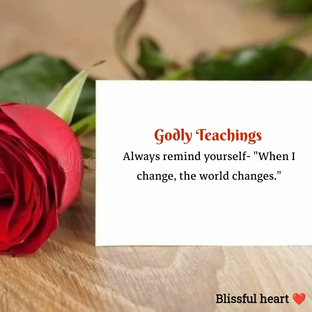 Quote by Disha B - Godly Teachings 
Always remind yourself- "When I change, the world changes." - Made using Quotes Creator App, Post Maker App