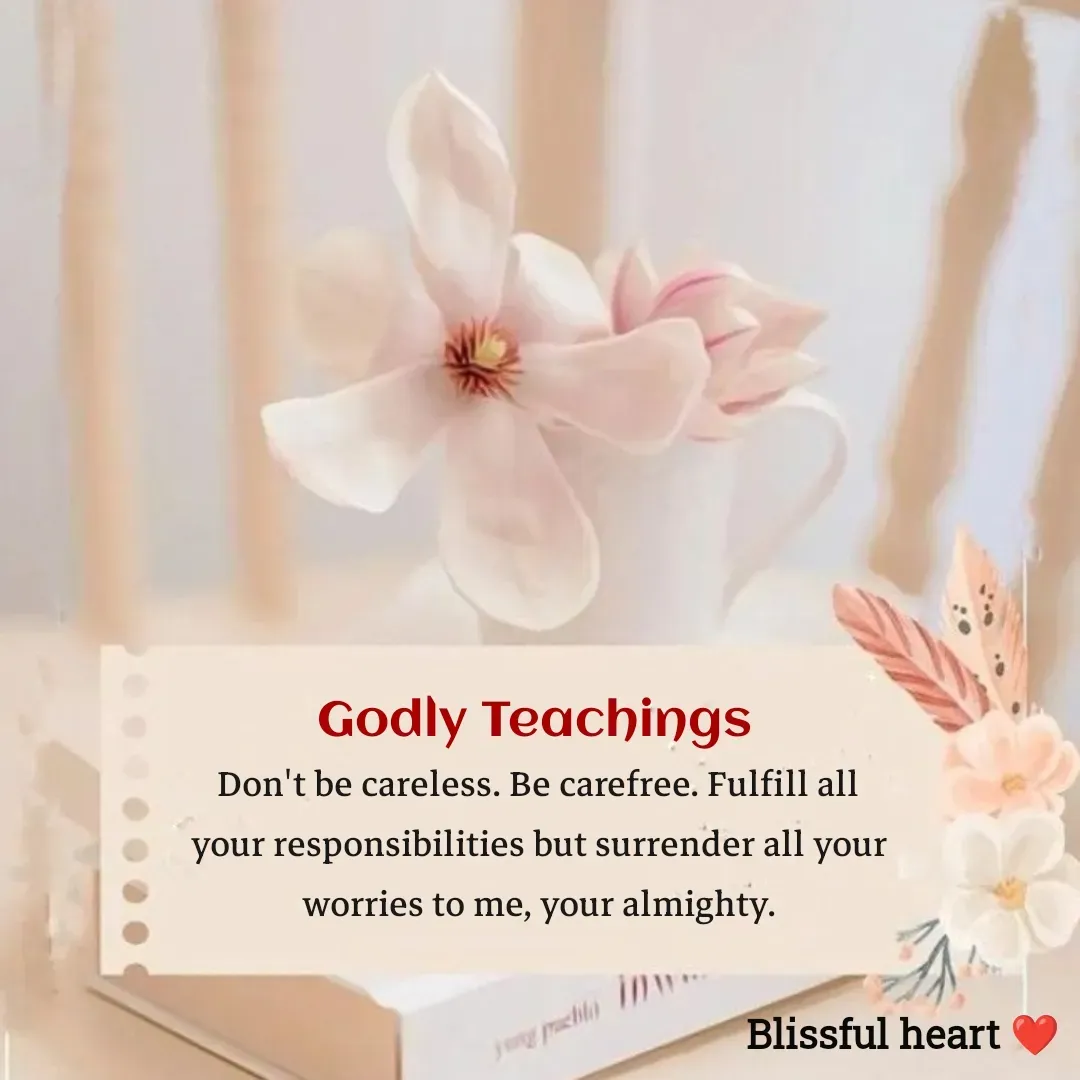 Quote by Disha B - Godly Teachings 
Don't be careless. Be carefree. Fulfill all your responsibilities but surrender all your worries to me, your almighty. - Made using Quotes Creator App, Post Maker App