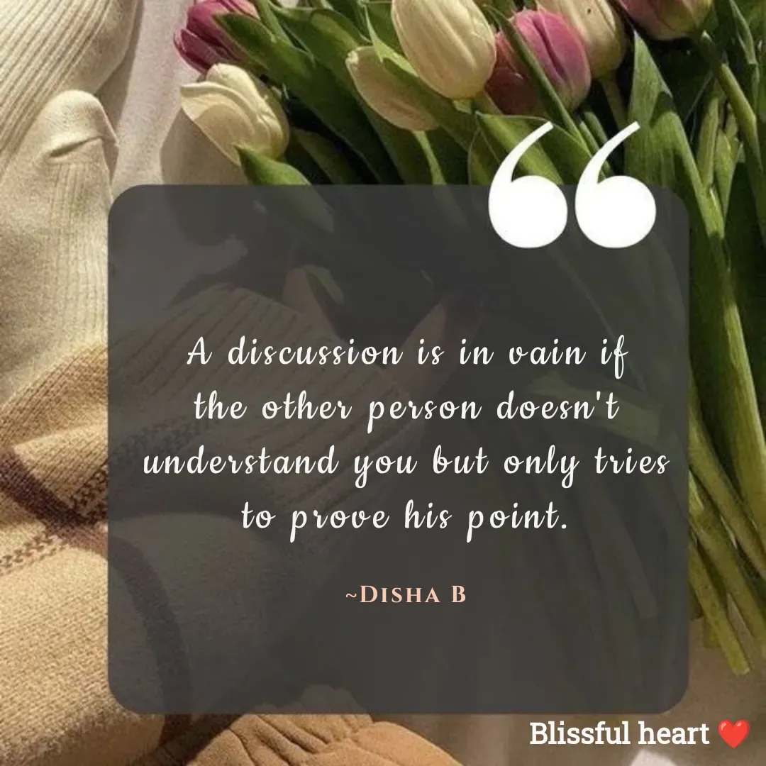 Quote by Disha B - A discussion is in vain if the other person doesn't understand you but only tries to prove his point.

~Disha B - Made using Quotes Creator App, Post Maker App