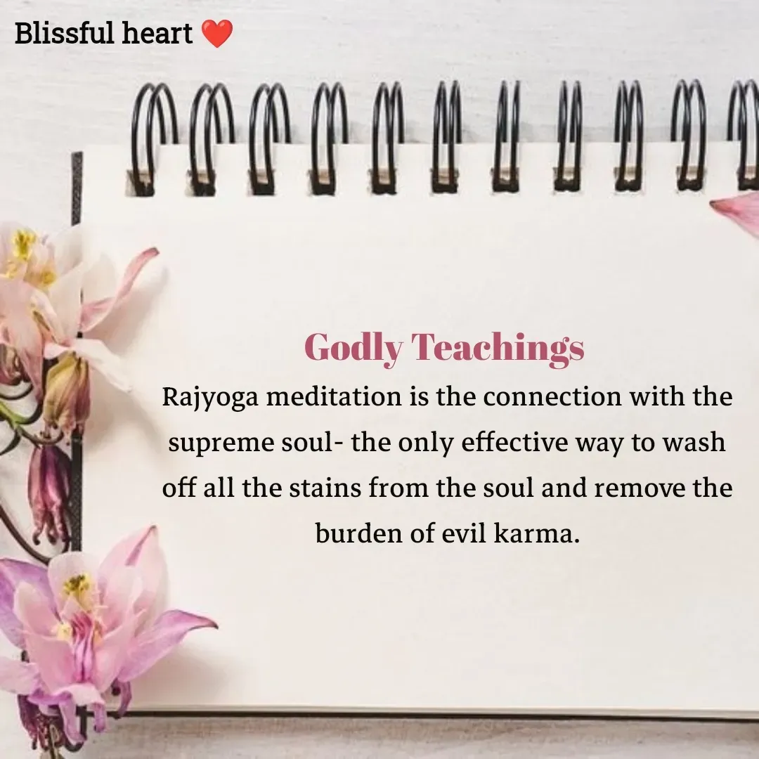 Quote by Disha B - Godly Teachings 
Rajyoga meditation is the connection with the supreme soul- the only effective way to wash off all the stains from the soul and remove the burden of evil karma. - Made using Quotes Creator App, Post Maker App