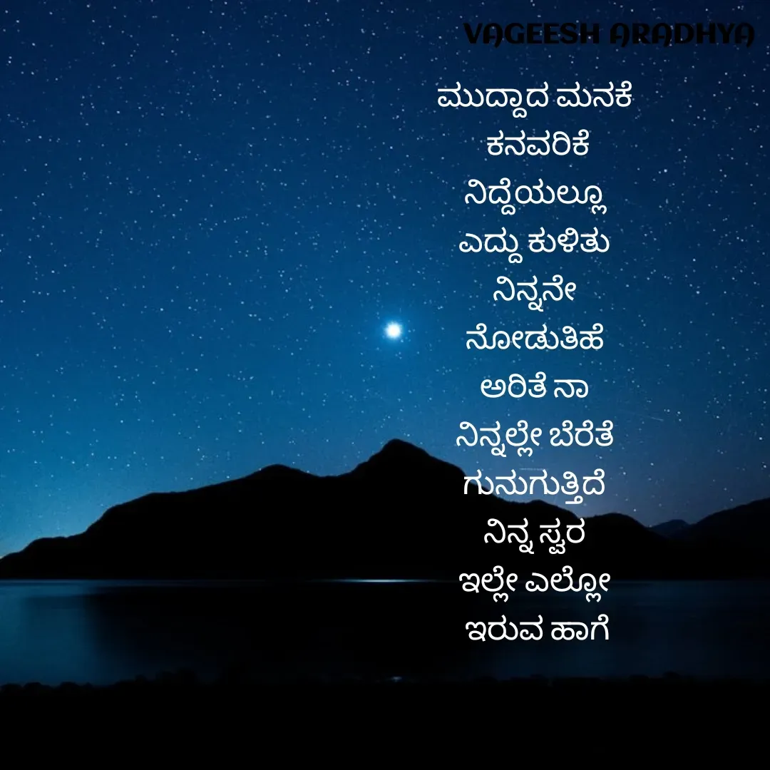 Quote by Vagish Aradhya - ಮುದ್ದಾದ ಮನಕೆ 
ಕನವರಿಕೆ
ನಿದ್ದೆಯಲ್ಲೂ 
ಎದ್ದು ಕುಳಿತು 
ನಿನ್ನನೇ 
ನೋಡುತಿಹೆ 
ಅರಿತೆ ನಾ 
ನಿನ್ನಲ್ಲೇ ಬೆರೆತೆ 
ಗುನುಗುತ್ತಿದೆ 
ನಿನ್ನ ಸ್ವರ 
ಇಲ್ಲೇ ಎಲ್ಲೋ 
ಇರುವ ಹಾಗೆ - Made using Quotes Creator App, Post Maker App