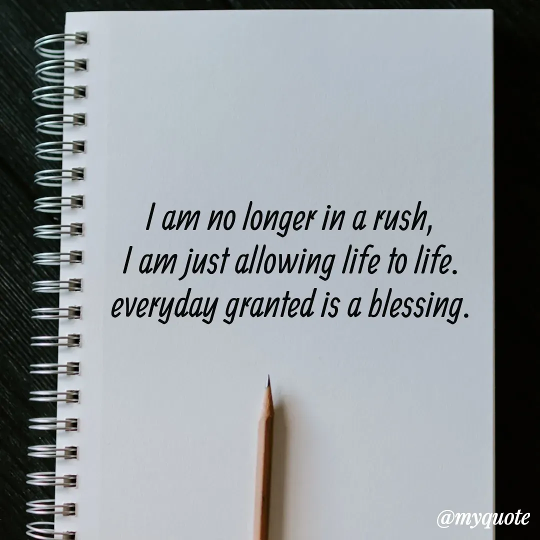 Quote by Shivani - I am no longer in a rush,
I am just allowing life to life.
everyday granted is a blessing. - Made using Quotes Creator App, Post Maker App