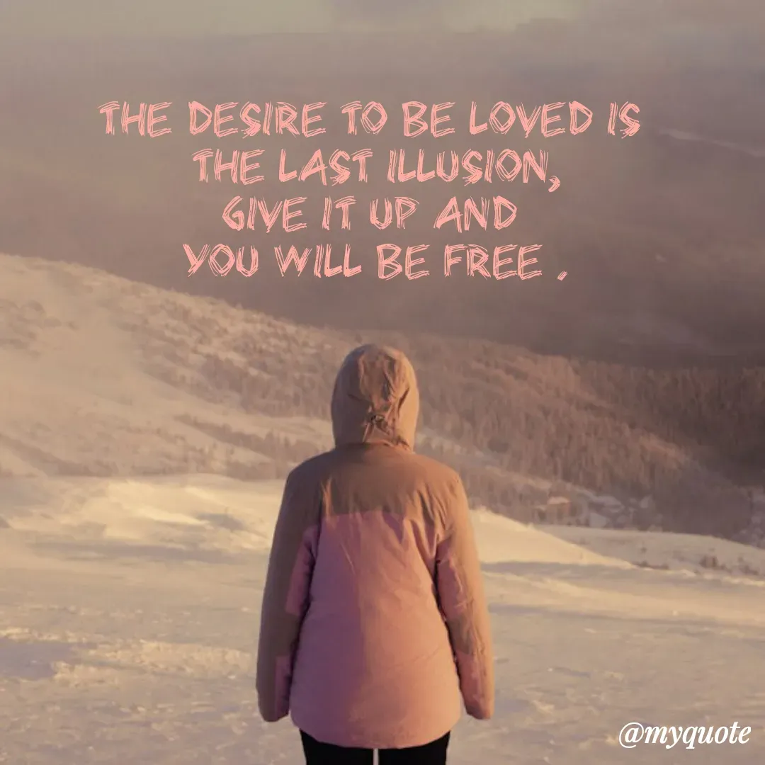 Quote by Shivani - The desire to be loved is 
the last illusion,
give it up and 
you will be free . - Made using Quotes Creator App, Post Maker App