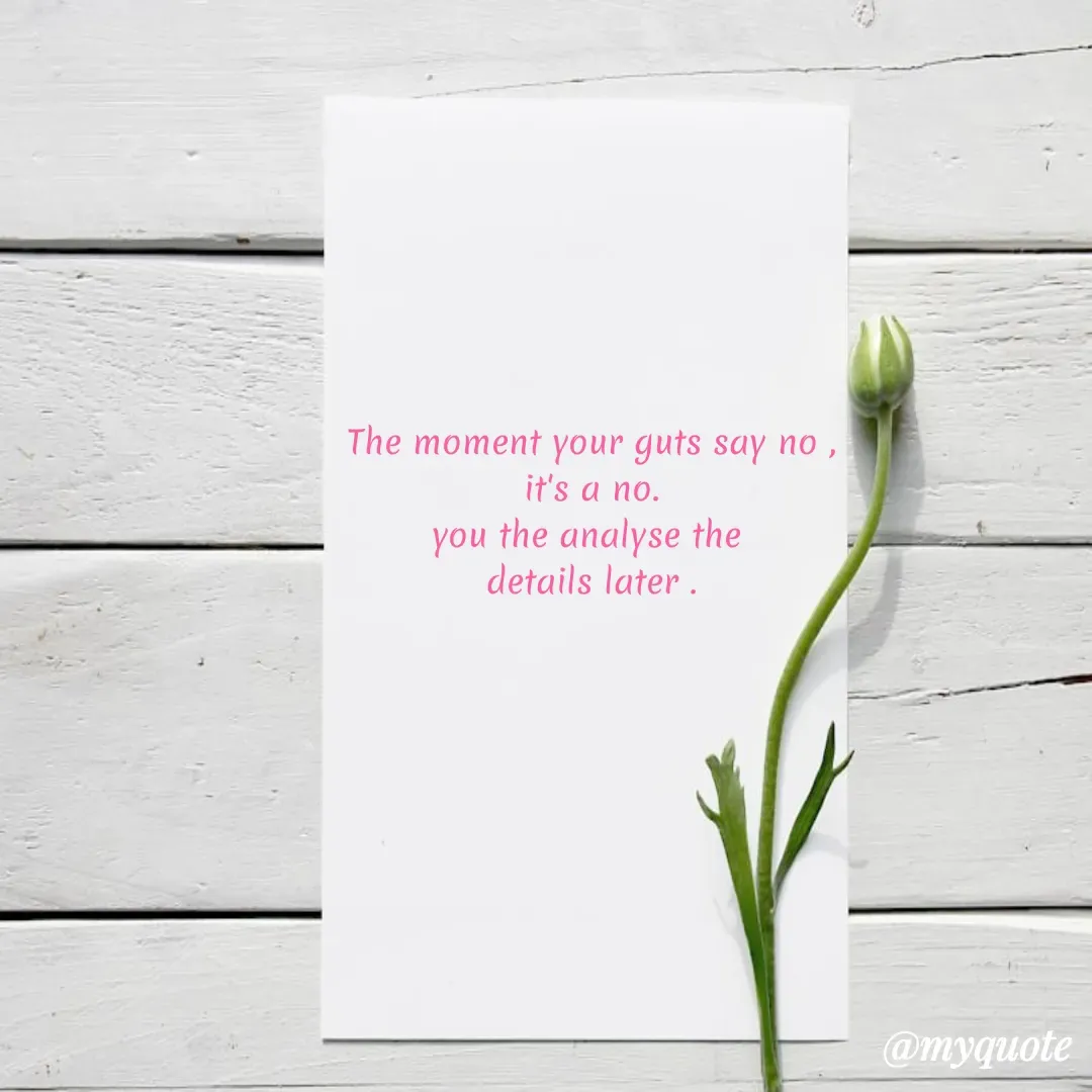 Quote by Shivani - The moment your guts say no ,
it's a no.
you the analyse the 
details later . - Made using Quotes Creator App, Post Maker App