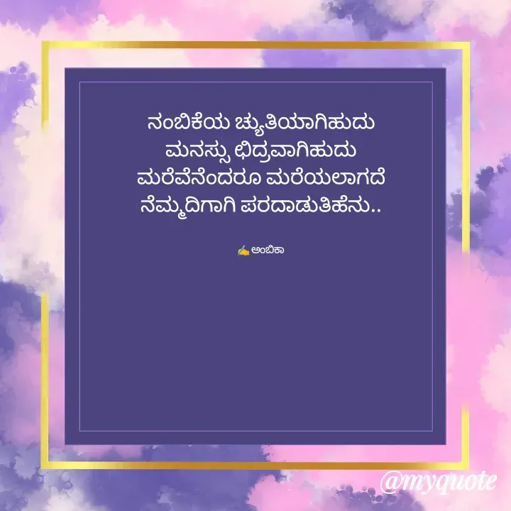 Quote by Ambika nayak - ನಂಬಿಕೆಯ ಚ್ಯುತಿಯಾಗಿಹುದು
ಮನಸ್ಸು ಛಿದ್ರವಾಗಿಹುದು
ಮರೆವೆನೆಂದರೂ ಮರೆಯಲಾಗದೆ
ನೆಮ್ಮದಿಗಾಗಿ ಪರದಾಡುತಿಹೆನು..


✍️ ಅಂಬಿಕಾ  - Made using Quotes Creator App, Post Maker App