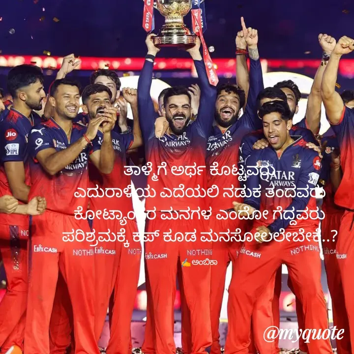Quote by Ambika nayak - ತಾಳ್ಮೆಗೆ ಅರ್ಥ ಕೊಟ್ಟವರು
ಎದುರಾಳಿಯ ಎದೆಯಲಿ ನಡುಕ ತಂದವರು
ಕೋಟ್ಯಾಂತರ ಮನಗಳ ಎಂದೋ ಗೆದ್ದವರು
ಪರಿಶ್ರಮಕ್ಕೆ ಕಪ್ ಕೂಡ ಮನಸೋಲಲೇಬೇಕೆ..?

✍️ ಅಂಬಿಕಾ  - Made using Quotes Creator App, Post Maker App