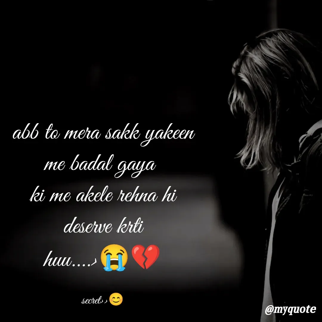 Quote by secret girl>>😊 - abb to mera sakk yakeen
me badal gaya 
ki me akele rehna hi
deserve krti
huu....>😭💔

secret>>😊 - Made using Quotes Creator App, Post Maker App