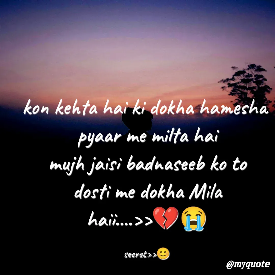 Quote by secret girl>>😊 - kon kehta hai ki dokha hamesha 
pyaar me milta hai
mujh jaisi badnaseeb ko to
dosti me dokha Mila
haii....>>💔😭

secret>>😊 - Made using Quotes Creator App, Post Maker App