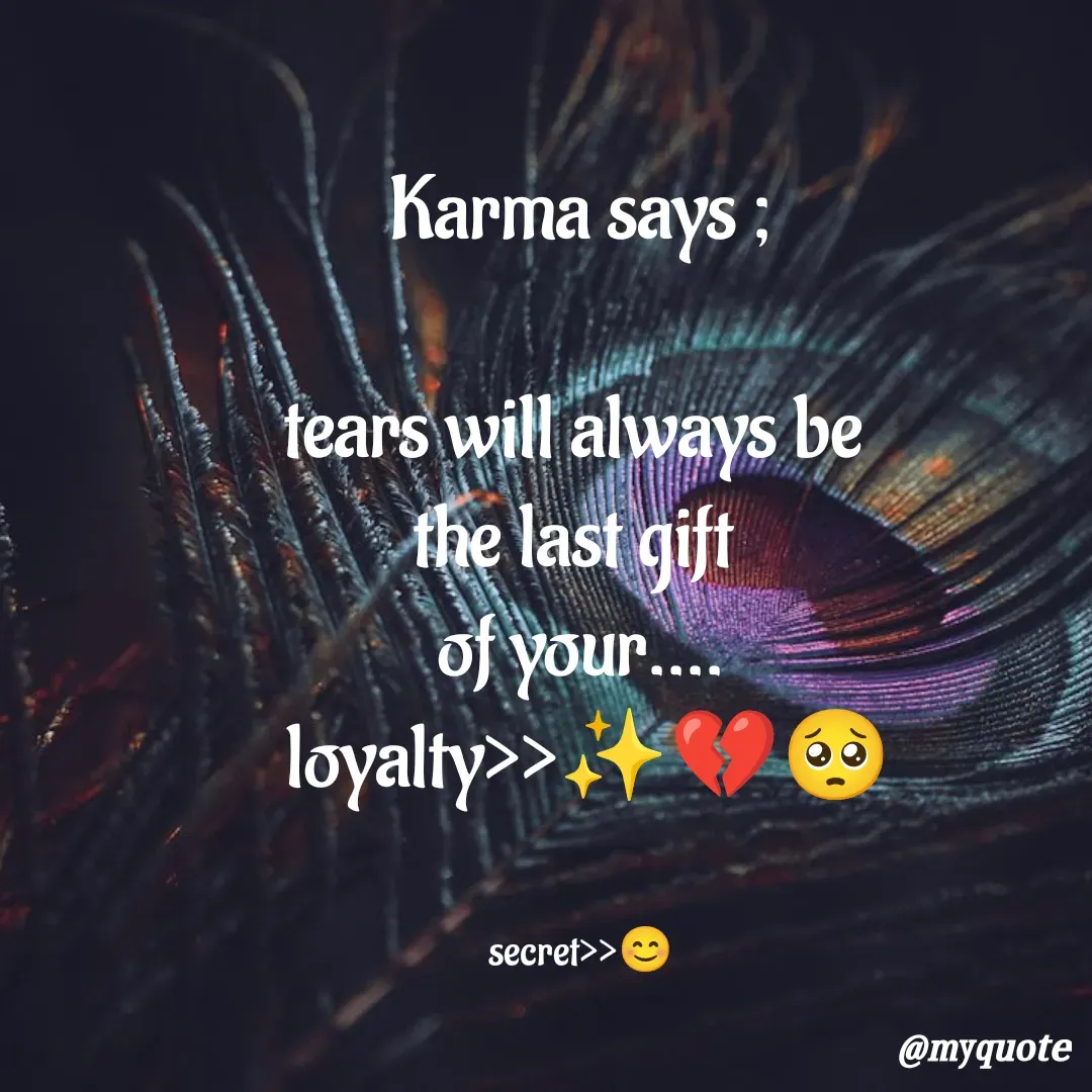 Quote by secret girl>>😊 - Karma says ;

tears will always be 
the last gift 
of your....
 loyalty>>✨💔🥺


secret>>😊 - Made using Quotes Creator App, Post Maker App