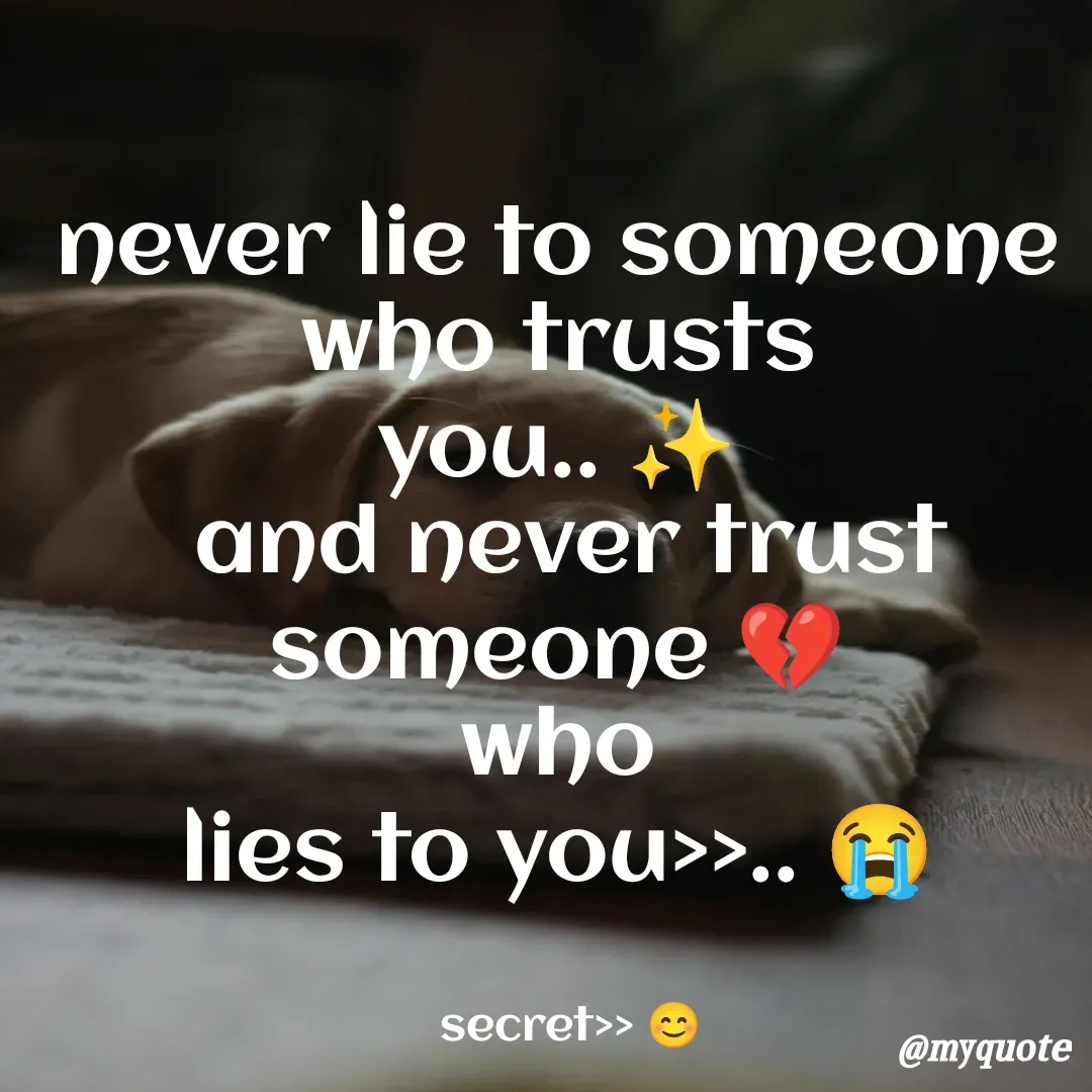 Quote by secret girl>>😊 - never lie to someone 
who trusts 
you.. ✨ 
and never trust someone 💔 
who 
lies to you>>.. 😭 


secret>> 😊 - Made using Quotes Creator App, Post Maker App