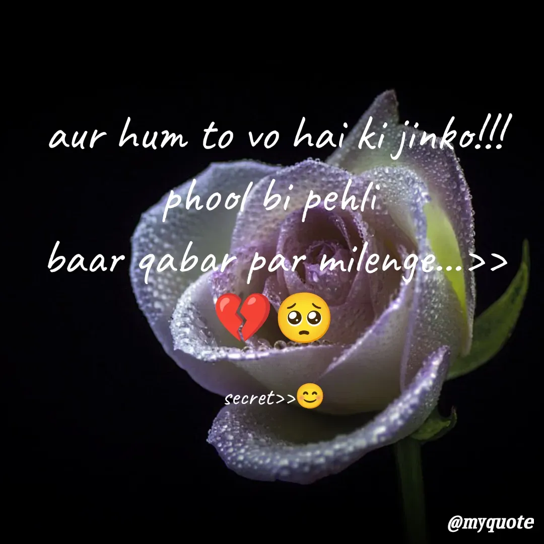 Quote by secret girl>>😊 - aur hum to vo hai ki jinko!!!
phool bi pehli 
baar qabar par milenge...>>💔🥺

secret>>😊 - Made using Quotes Creator App, Post Maker App