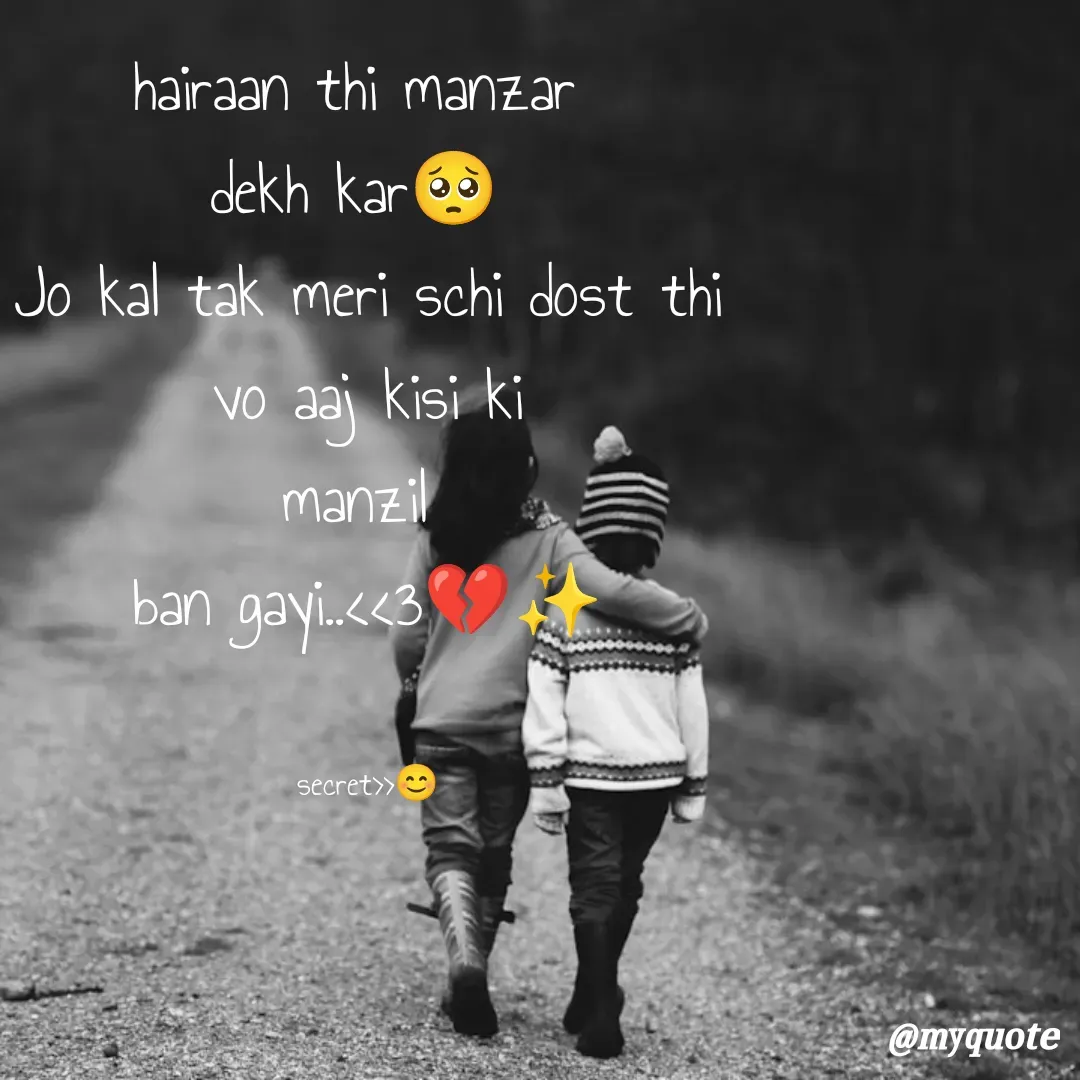 Quote by secret girl>>😊 - hairaan thi manzar 
dekh kar🥺 
Jo kal tak meri schi dost thi
vo aaj kisi ki
manzil 
ban gayi..<<3💔✨


secret>>😊 - Made using Quotes Creator App, Post Maker App