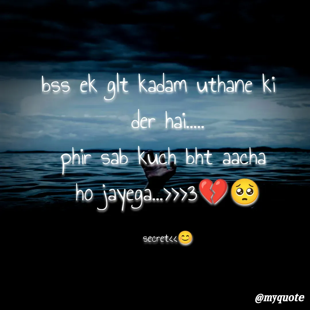 Quote by secret girl>>😊 - bss ek glt kadam uthane ki  
der hai.....
phir sab kuch bht aacha 
ho jayega...>>>3💔🥺

secret<<😊 - Made using Quotes Creator App, Post Maker App