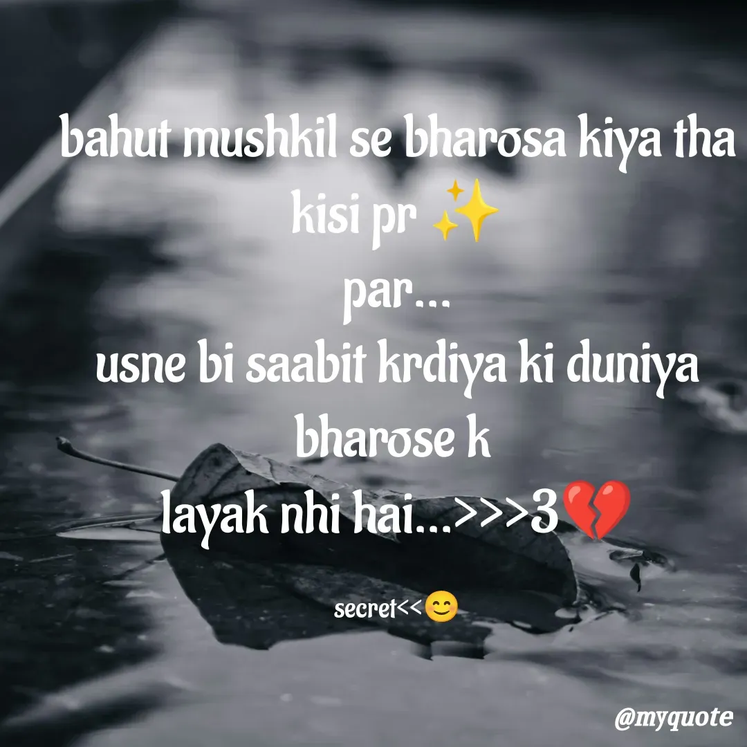 Quote by secret girl>>😊 - bahut mushkil se bharosa kiya tha kisi pr ✨
par...
usne bi saabit krdiya ki duniya bharose k 
layak nhi hai...>>>3💔

secret<<😊 - Made using Quotes Creator App, Post Maker App