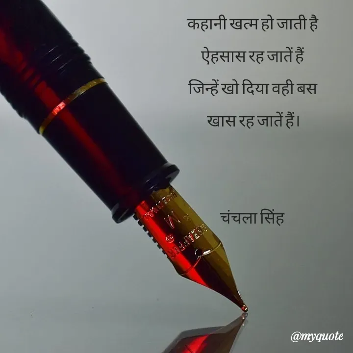 Quote by chanchala singh - कहानी खत्म हो जाती है 
ऐहसास रह जातें हैं 
जिन्हें खो दिया वही बस 
खास रह जातें हैं।


चंचला सिंह  - Made using Quotes Creator App, Post Maker App