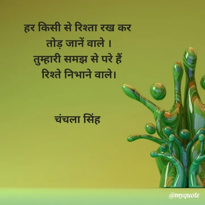 Quote by chanchala singh - हर किसी से रिश्ता रख कर 
तोड़ जानें वाले ।
तुम्हारी समझ से परे हैं 
रिश्ते निभाने वाले।


चंचला सिंह  - Made using Quotes Creator App, Post Maker App