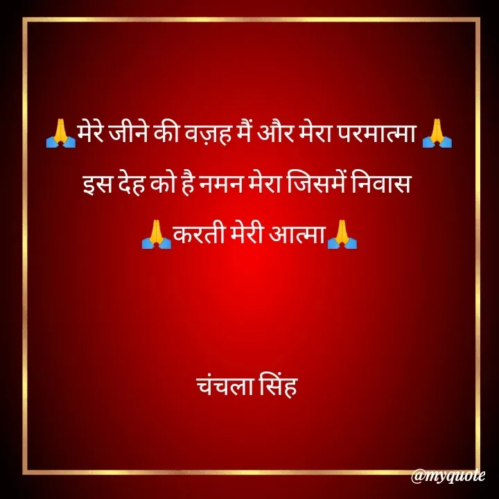 Quote by chanchala singh - 🙏मेरे जीने की वज़ह मैं और मेरा परमात्मा 🙏
इस देह को है नमन मेरा जिसमें निवास 
🙏करती मेरी आत्मा🙏


चंचला सिंह  - Made using Quotes Creator App, Post Maker App