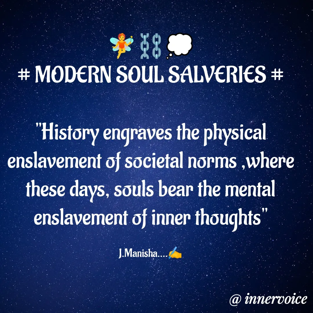 Quote by Chikki💫 - 🧚⛓️💭
# MODERN SOUL SALVERIES #

"History engraves the physical enslavement of societal norms ,where these days, souls bear the mental enslavement of inner thoughts"

J.Manisha....✍️ - Made using Quotes Creator App, Post Maker App