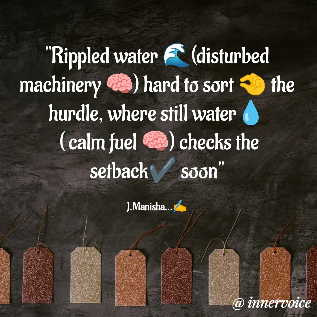 Quote by Chikki💫 - "Rippled water 🌊(disturbed machinery 🧠) hard to sort 🤏 the hurdle, where still water💧
 ( calm fuel 🧠) checks the setback✔️ soon"

J.Manisha...✍️ - Made using Quotes Creator App, Post Maker App