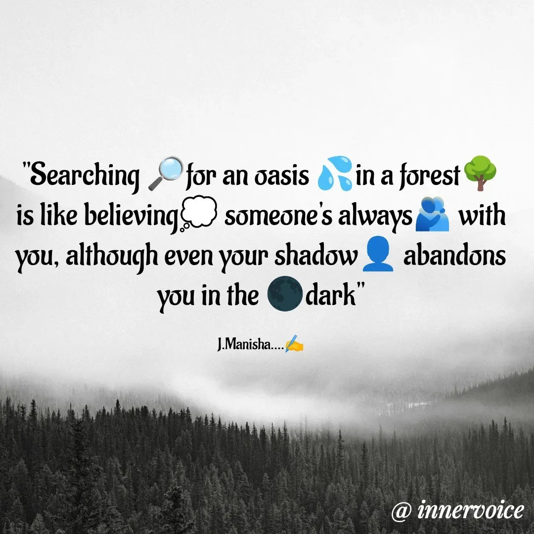 Quote by Chikki💫 - "Searching 🔎for an oasis 💦in a forest🌳 is like believing💭 someone's always🫂 with you, although even your shadow👤 abandons you in the 🌑dark"

J.Manisha....✍️ - Made using Quotes Creator App, Post Maker App