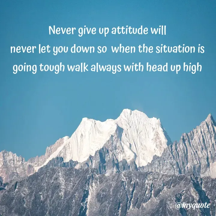 Quote by Choosewisely - Never give up attitude will
never let you down so  when the situation is going tough walk always with head up high - Made using Quotes Creator App, Post Maker App