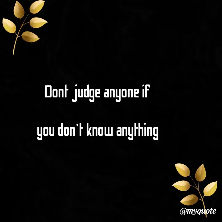 Quote by Choosewisely - Dont judge anyone if

 you don't know anything  - Made using Quotes Creator App, Post Maker App