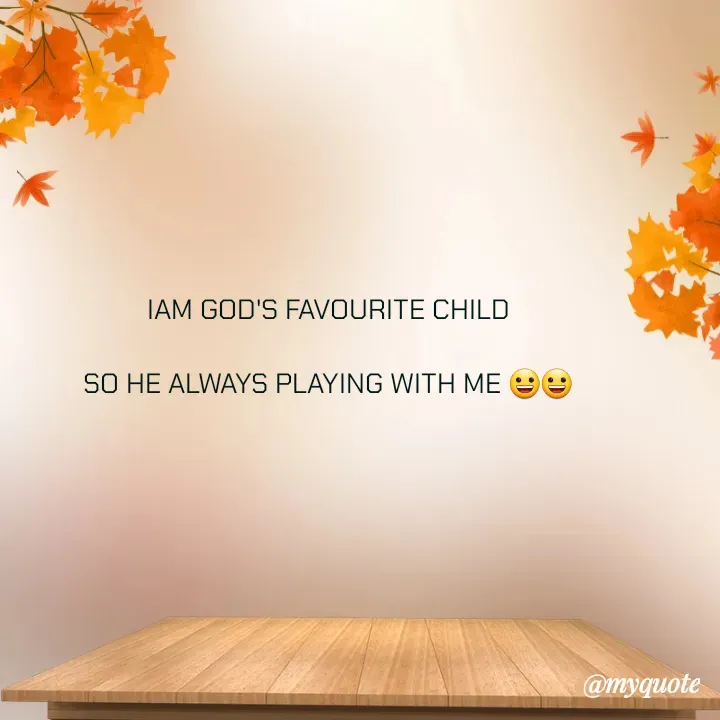 Quote by Choosewisely - IAM GOD'S FAVOURITE CHILD

SO HE ALWAYS PLAYING WITH ME 😀😀 - Made using Quotes Creator App, Post Maker App