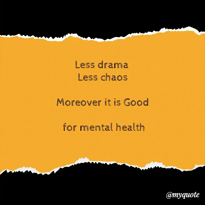 Quote by Choosewisely - Less drama 
Less chaos

Moreover it is Good

 for mental health - Made using Quotes Creator App, Post Maker App
