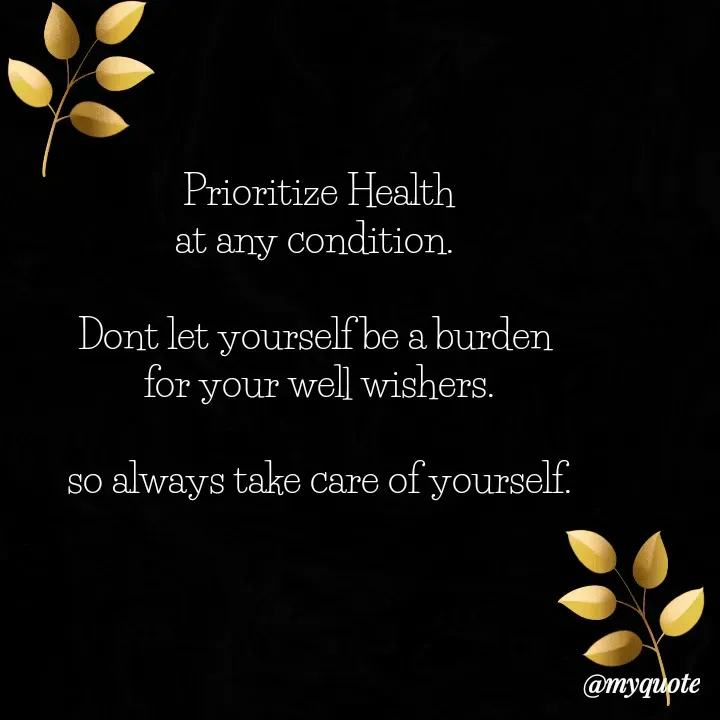 Quote by Choosewisely - Prioritize Health
at any condition. 

Dont let yourself be a burden 
for your well wishers.

so always take care of yourself. - Made using Quotes Creator App, Post Maker App