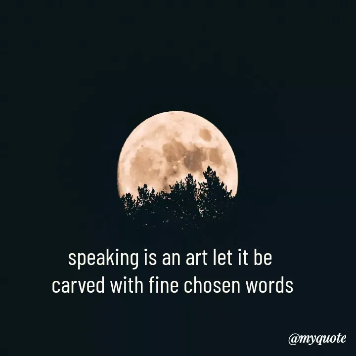 Quote by Choosewisely - speaking is an art let it be 
carved with fine chosen words

 - Made using Quotes Creator App, Post Maker App
