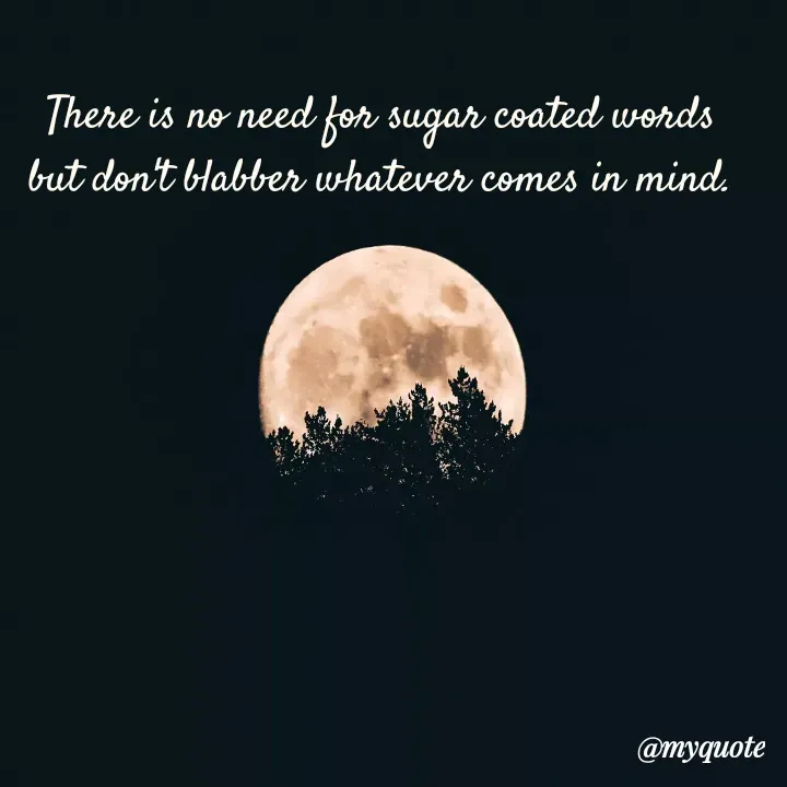 Quote by Choosewisely - There is no need for sugar coated words
 but don't blabber whatever comes in mind.  - Made using Quotes Creator App, Post Maker App