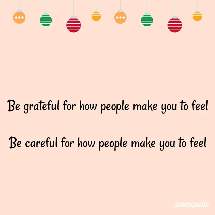 Quote by Choosewisely - Be grateful for how people make you to feel

Be careful for how people make you to feel - Made using Quotes Creator App, Post Maker App