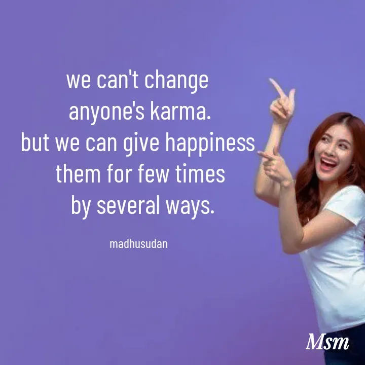 Quote by Madhusudan - we can't change 
anyone's karma.
but we can give happiness 
them for few times
 by several ways.

madhusudan  - Made using Quotes Creator App, Post Maker App